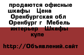 продаются офисные шкафы › Цена ­ 5 000 - Оренбургская обл., Оренбург г. Мебель, интерьер » Шкафы, купе   